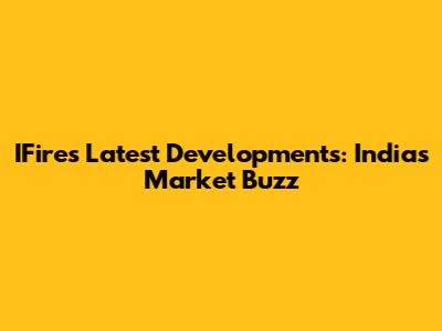 IFire's Latest Developments: India's Market Buzz