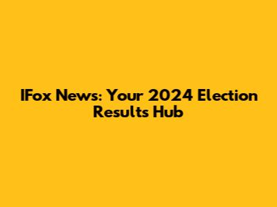 IFox News: Your 2024 Election Results Hub