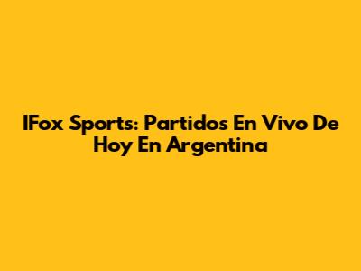 IFox Sports: Partidos En Vivo De Hoy En Argentina