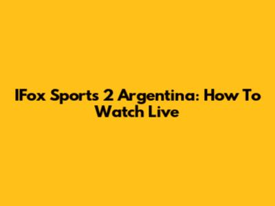 IFox Sports 2 Argentina: How To Watch Live