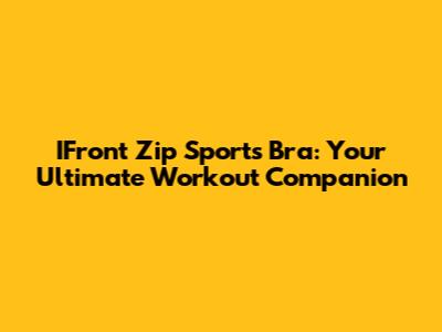 IFront Zip Sports Bra: Your Ultimate Workout Companion