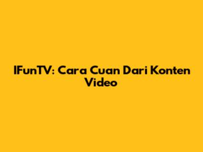 IFunTV: Cara Cuan Dari Konten Video