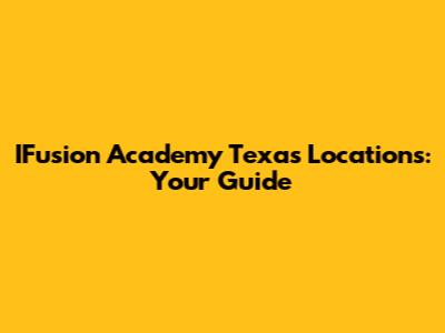 IFusion Academy Texas Locations: Your Guide