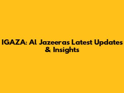 IGAZA: Al Jazeera's Latest Updates & Insights