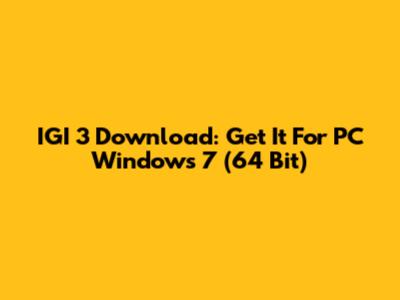 IGI 3 Download: Get It For PC Windows 7 (64 Bit)