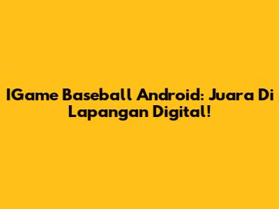 IGame Baseball Android: Juara Di Lapangan Digital!