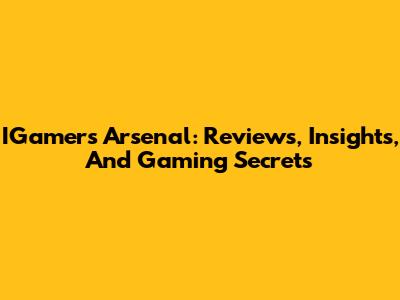 IGamers Arsenal: Reviews, Insights, And Gaming Secrets