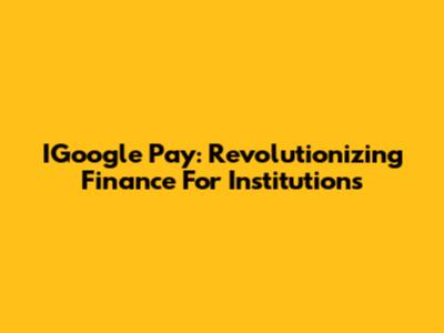IGoogle Pay: Revolutionizing Finance For Institutions