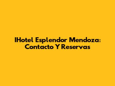 IHotel Esplendor Mendoza: Contacto Y Reservas