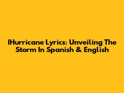 IHurricane Lyrics: Unveiling The Storm In Spanish & English