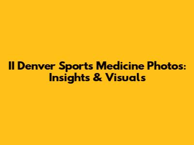 II Denver Sports Medicine Photos: Insights & Visuals