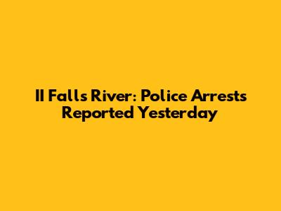 II Falls River: Police Arrests Reported Yesterday