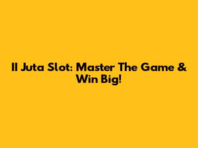II Juta Slot: Master The Game & Win Big!