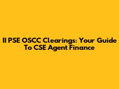 II PSE OSCC Clearings: Your Guide To CSE Agent Finance