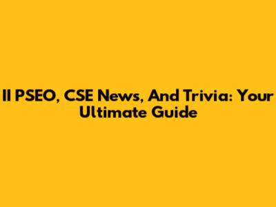 II PSEO, CSE News, And Trivia: Your Ultimate Guide