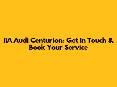 IIA Audi Centurion: Get In Touch & Book Your Service