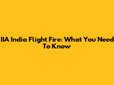 IIA India Flight Fire: What You Need To Know