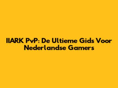 IIARK PvP: De Ultieme Gids Voor Nederlandse Gamers