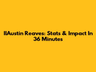 IIAustin Reaves: Stats & Impact In 36 Minutes