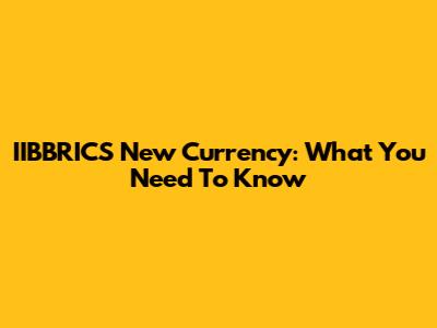 IIBBRICS New Currency: What You Need To Know