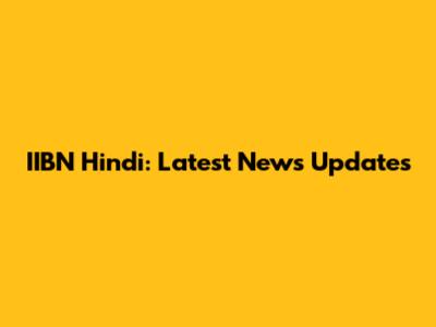 IIBN Hindi: Latest News Updates