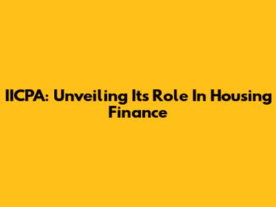 IICPA: Unveiling Its Role In Housing Finance