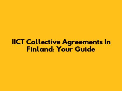IICT Collective Agreements In Finland: Your Guide
