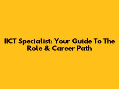 IICT Specialist: Your Guide To The Role & Career Path