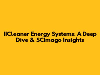 IICleaner Energy Systems: A Deep Dive & SCImago Insights