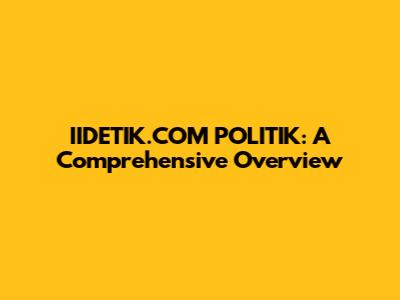 IIDETIK.COM POLITIK: A Comprehensive Overview