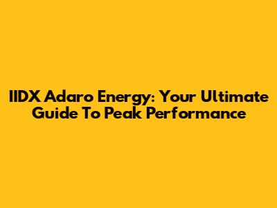 IIDX Adaro Energy: Your Ultimate Guide To Peak Performance