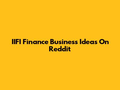 IIFI Finance Business Ideas On Reddit