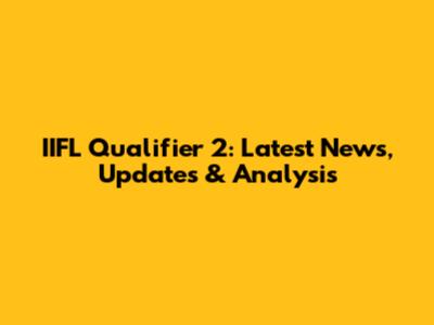 IIFL Qualifier 2: Latest News, Updates & Analysis