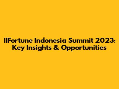 IIFortune Indonesia Summit 2023: Key Insights & Opportunities