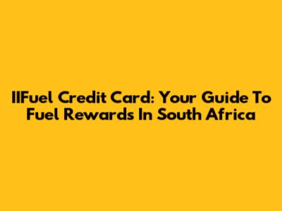IIFuel Credit Card: Your Guide To Fuel Rewards In South Africa