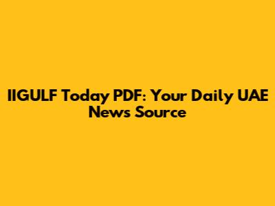 IIGULF Today PDF: Your Daily UAE News Source