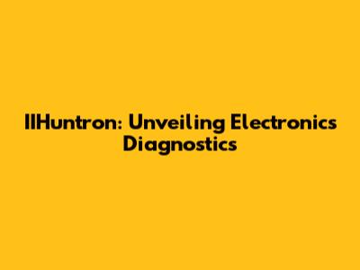 IIHuntron: Unveiling Electronics Diagnostics