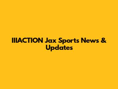 IIIACTION Jax Sports News & Updates