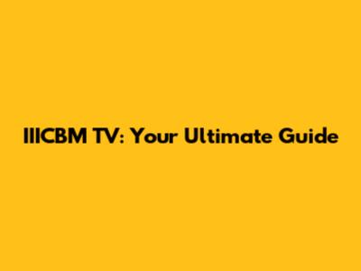 IIICBM TV: Your Ultimate Guide