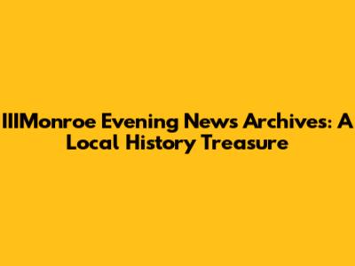 IIIMonroe Evening News Archives: A Local History Treasure