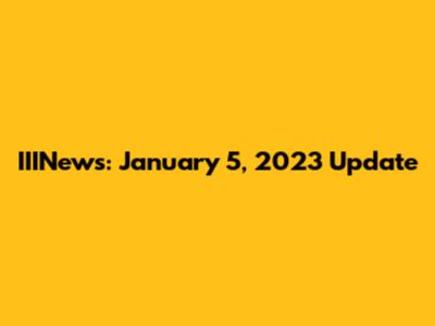 IIINews: January 5, 2023 Update