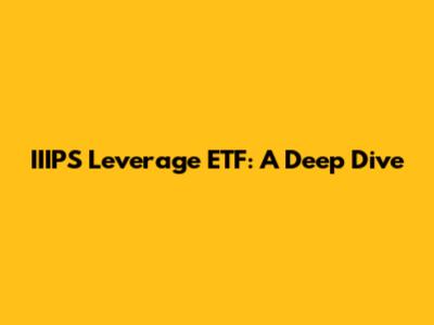 IIIPS Leverage ETF: A Deep Dive