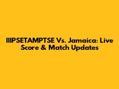 IIIPSETAMPTSE Vs. Jamaica: Live Score & Match Updates