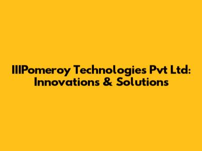 IIIPomeroy Technologies Pvt Ltd: Innovations & Solutions