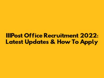 IIIPost Office Recruitment 2022: Latest Updates & How To Apply