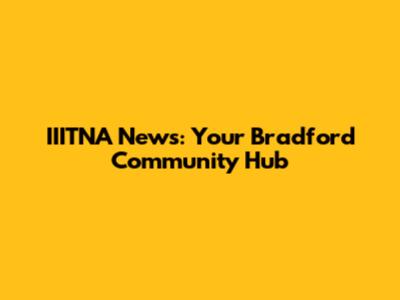 IIITNA News: Your Bradford Community Hub