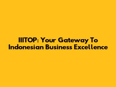 IIITOP: Your Gateway To Indonesian Business Excellence