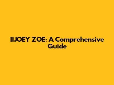 IIJOEY ZOE: A Comprehensive Guide