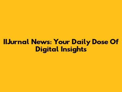 IIJurnal News: Your Daily Dose Of Digital Insights