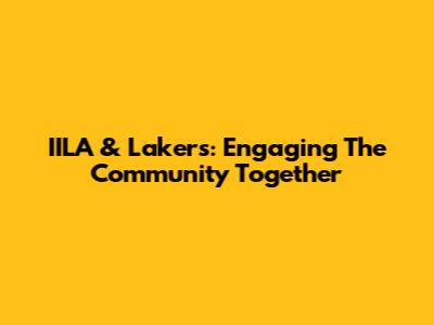 IILA & Lakers: Engaging The Community Together